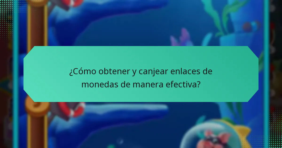 ¿Cómo obtener y canjear enlaces de monedas de manera efectiva?