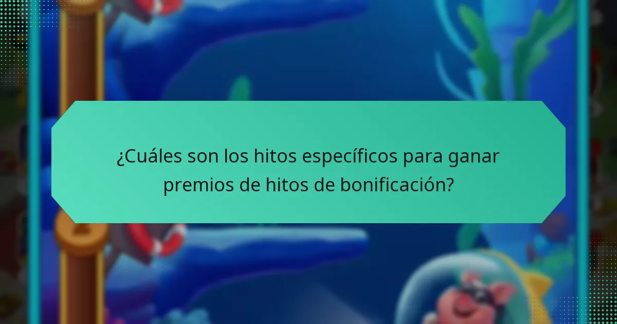¿Cuáles son los hitos específicos para ganar premios de hitos de bonificación?