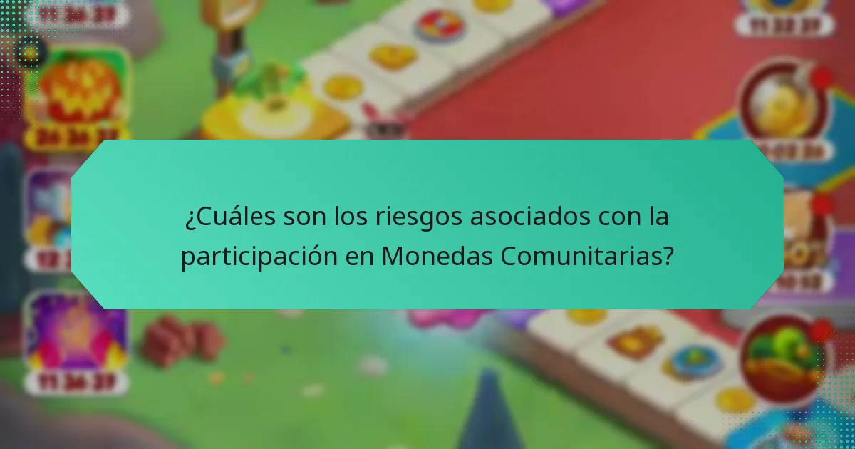 ¿Cuáles son los riesgos asociados con la participación en Monedas Comunitarias?