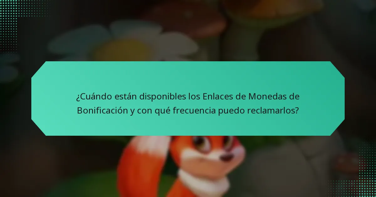 ¿Cuándo están disponibles los Enlaces de Monedas de Bonificación y con qué frecuencia puedo reclamarlos?