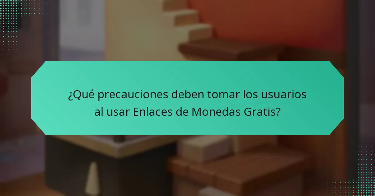 ¿Qué precauciones deben tomar los usuarios al usar Enlaces de Monedas Gratis?